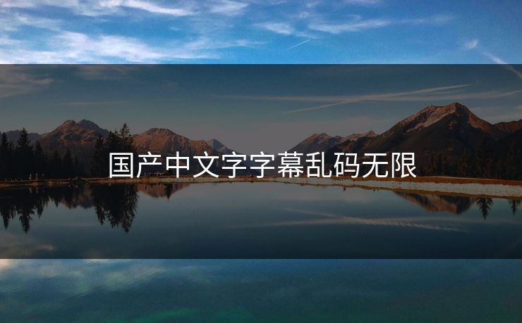 国产中文字字幕乱码无限