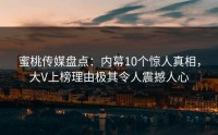 蜜桃传媒盘点：内幕10个惊人真相，大V上榜理由极其令人震撼人心