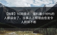 【独家】91网盘点：爆料最少99%的人都误会了，当事人上榜理由愈发令人刷屏不断